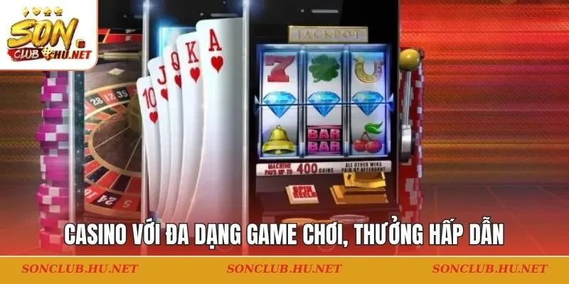 Casino với đa dạng game chơi, thưởng hấp dẫn