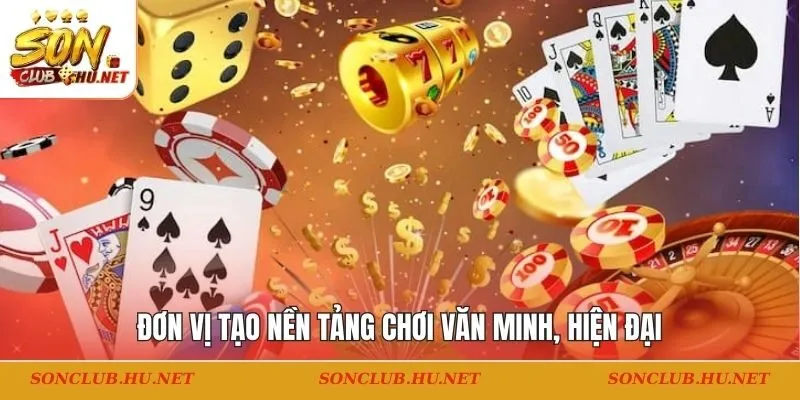 Đơn vị tạo nền tảng chơi văn minh, hiện đại