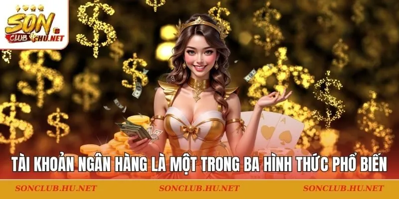 Tài khoản ngân hàng là một trong ba hình thức phổ biến