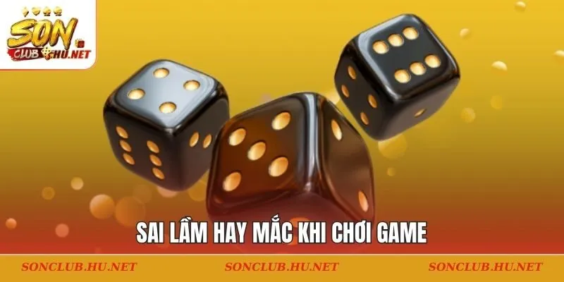 Sai lầm hay mắc khi chơi game